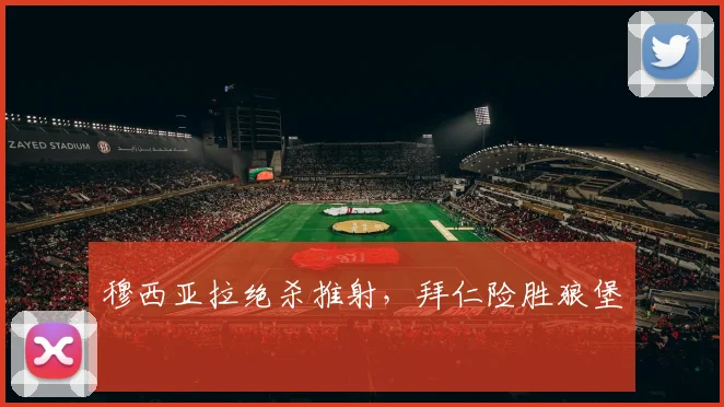 穆西亚拉绝杀推射，拜仁险胜狼堡