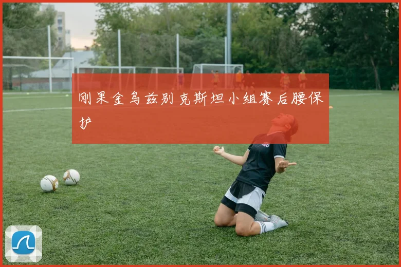 刚果金乌兹别克斯坦小组赛后腰保护