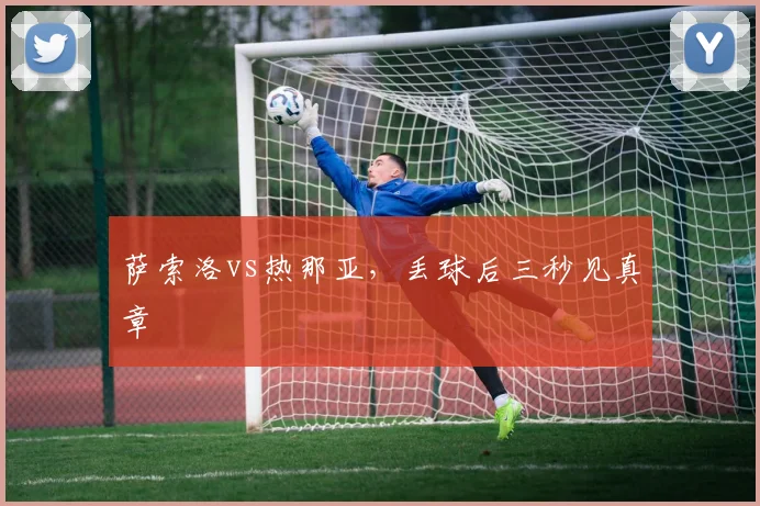萨索洛vs热那亚,丢球后三秒见真章