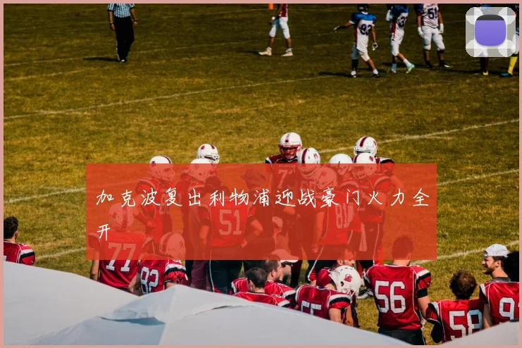 加克波复出利物浦迎战豪门火力全开
