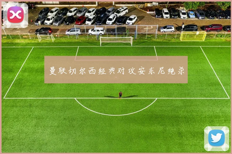 曼联切尔西经典对攻安东尼绝杀