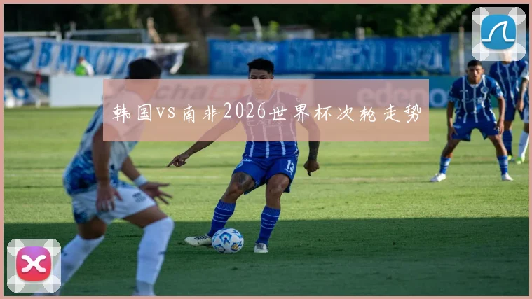 韩国vs南非2026世界杯次轮走势