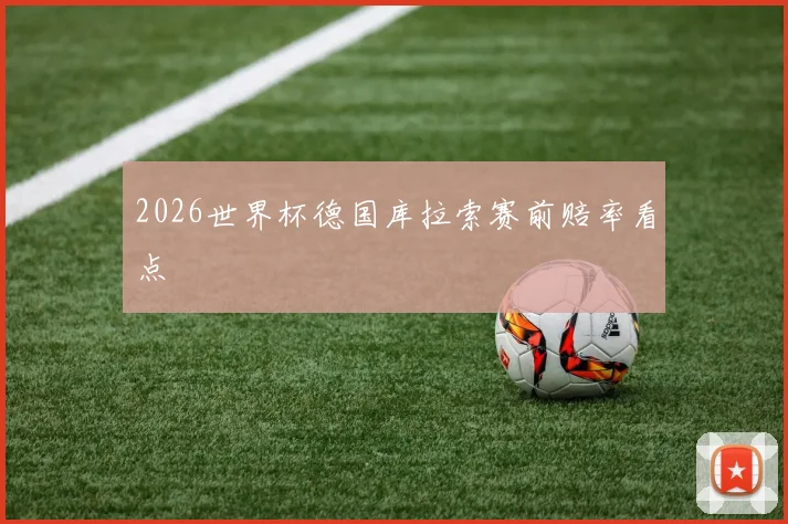 2026世界杯德国库拉索赛前赔率看点
