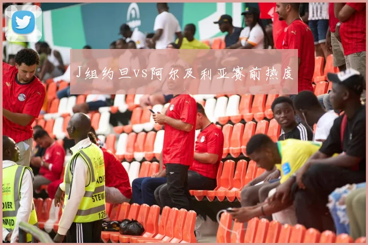 J组约旦vs阿尔及利亚赛前热度